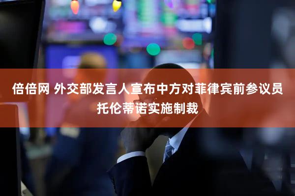 倍倍网 外交部发言人宣布中方对菲律宾前参议员托伦蒂诺实施制裁