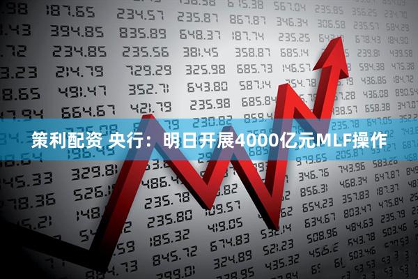 策利配资 央行：明日开展4000亿元MLF操作